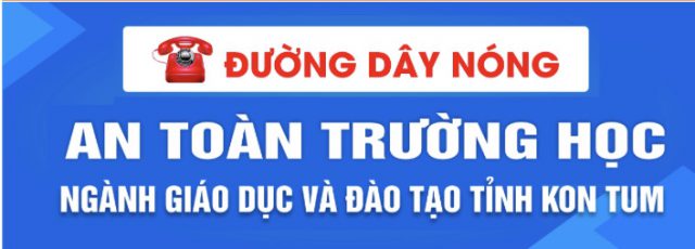 ĐƯỜNG DÂY NÓNG AN TOÀN TRƯỜNG HỌC NGÀNH GIÁO DỤC VÀ ĐÀO TẠO TỈNH KON TUM