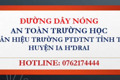 ĐƯỜNG DÂY NÓNG – AN TOAN TRƯỜNG HỌC –  PHÂN HIỆU TRƯỜNG PTDTNT TỈNH TẠI HUYỆN IA H’DRAI